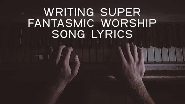 How To Write a Worship Song