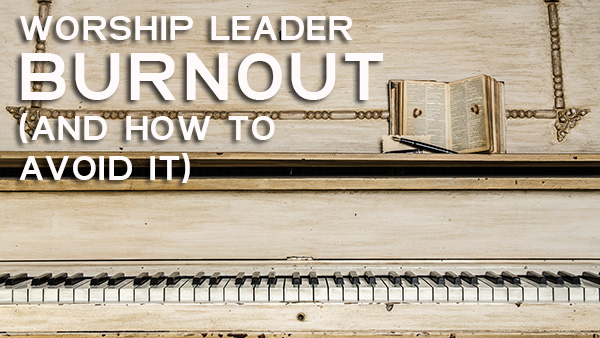 Worship Leader Burnout And Recovery