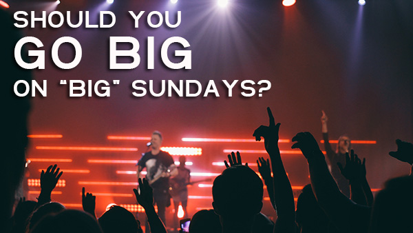 Don’t Go All-Out For A “Big” Sunday Worship Service
