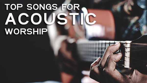 25 Best Acoustic Worship Songs for Worship Leaders in 2023